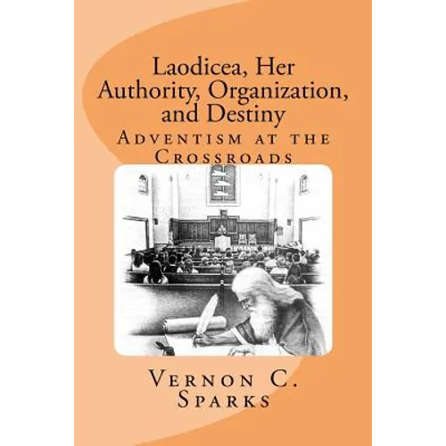 Laodicea, Her Authority, Organization, and Destiny: Adventism at the Crossroads - Paperback