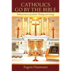 Catholics Go by the Bible: Biblical Sources of Catholic Theology and Liturgy - Paperback