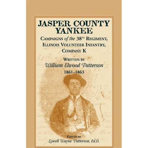 Jasper County Yankee: Campaigns of the 38th Regiment, Illinois Volunteer Infantry, Company K Written by William Elwood Patterson, 1861-1863 - Paperback