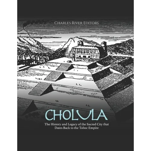 Cholula: The History and Legacy of the Sacred City that Dates Back to the Toltec Empire - Paperback