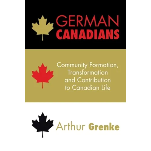 German Canadians: Community Formation, Transformation and Contribution to Canadian Life - Paperback