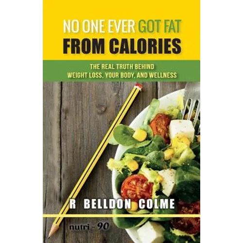 No One Ever Got Fat from Calories: The Real Truth Behind Weight Loss, Your Body, and Wellness - Paperback