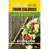 No One Ever Got Fat from Calories: The Real Truth Behind Weight Loss, Your Body, and Wellness - Paperback