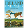 Ireland Unhinged: Encounters With a Wildly Changing Country - Paperback