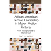 African American Female Leadership in Major Motion Pictures: From Marginalized to Mainstream - Hardcover