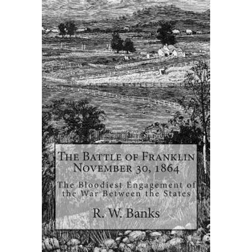 The Battle of Franklin November 30, 1864: The Bloodiest Engagement of the War Between the States - Paperback