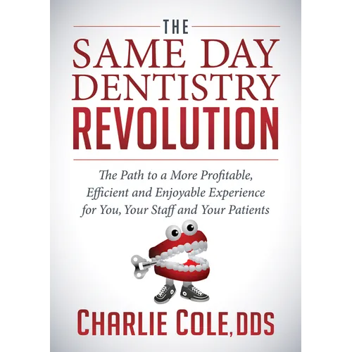 The Same Day Dentistry Revolution: The Path to a More Profitable, Efficient and Enjoyable Experience for You, Your Staff and Your Patients - Paperback