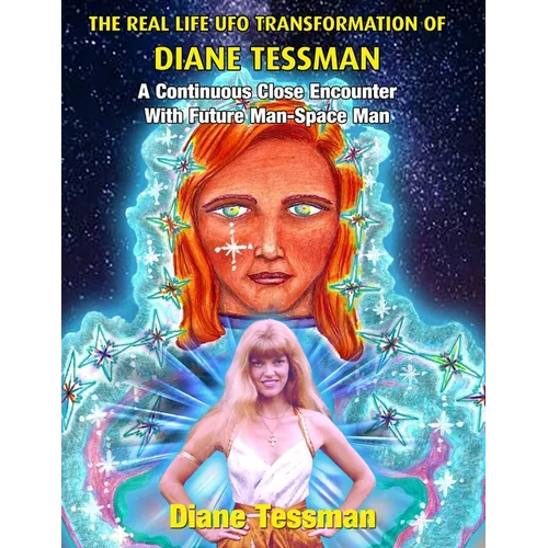 The Real Life UFO Transformation of Diane Tessman: A Continuous Close Encounter with Future Man - Space Man - Paperback