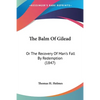 The Balm Of Gilead: Or The Recovery Of Man's Fall By Redemption (1847) - Paperback