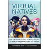 Virtual Natives: How a New Generation Is Revolutionizing the Future of Work, Play, and Culture - Hardcover