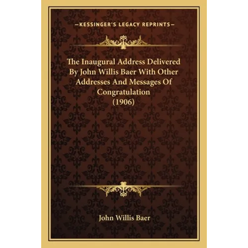 The Inaugural Address Delivered By John Willis Baer With Other Addresses And Messages Of Congratulation (1906) - Paperback