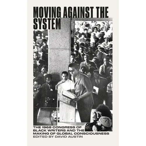 Moving Against the System: The 1968 Congress of Black Writers and the Shaping of Global Black Consciousness - Hardcover