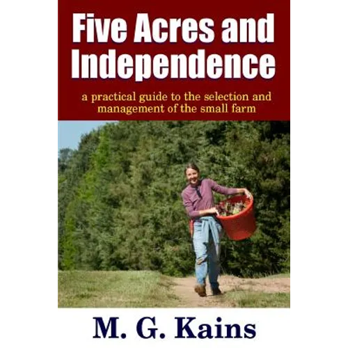 Five Acres and Independence - A Practical Guide to the Selection and Management of the Small Farm - Paperback
