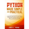 Python Made Simple and Practical: A Step-By-Step Guide To Learn Python Coding and Computer Science From Basic To Advanced Concepts. - Paperback