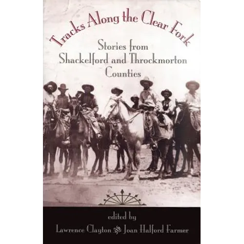 Tracks Along the Clear Fork: Stories from Shackelford and Throckmorton Counties - Hardcover