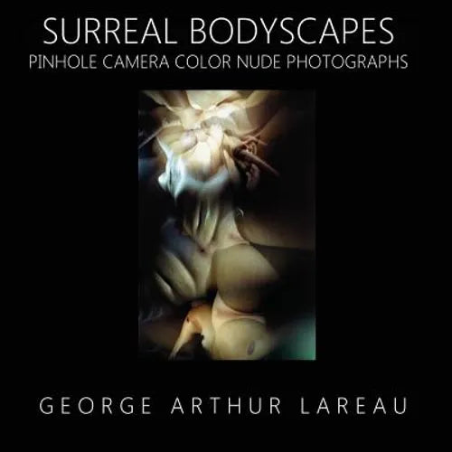 Surreal Bodyscapes: Pinhole Camera Color Nude Photographs - Paperback
