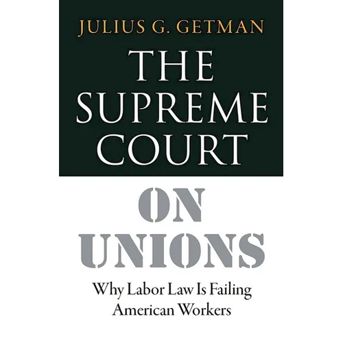 The Supreme Court on Unions: Why Labor Law Is Failing American Workers - Hardcover