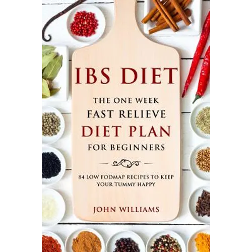 IBS Diet: The One Week Fast Relieve Diet Plan for Beginner's: 84 Low Fodmap Recipes to Keep Your Tummy Happy - Paperback