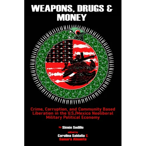 Weapons, Drugs, and Money: Crime, Corruption, and Community Based Liberation in the US/Mexico Neoliberal Military Political Economy - Paperback