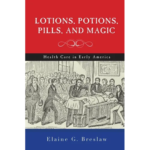 Lotions, Potions, Pills, and Magic: Health Care in Early America - Hardcover