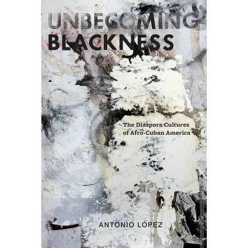Unbecoming Blackness: The Diaspora Cultures of Afro-Cuban America - Paperback