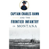 Captain Charles Rawn and the Frontier Infantry in Montana - Hardcover