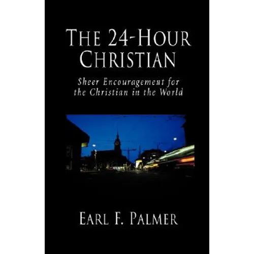 The 24-Hour Christian: Sheer Encouragement for the Christian in the World - Paperback