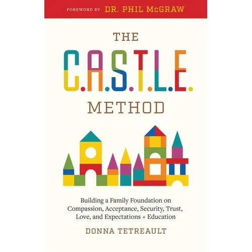 The C.A.S.T.L.E. Method: Building a Family Foundation on Compassion, Acceptance, Security, Trust, Love, and Expectations + Education - Hardcover