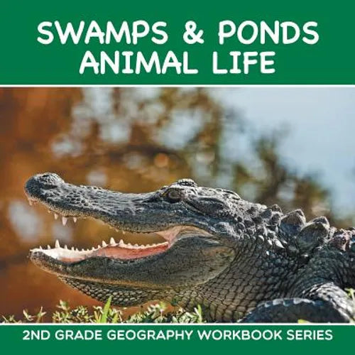 Swamps & Ponds Animal Life: 2nd Grade Geography Workbook Series - Paperback