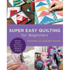 Super Easy Quilting for Beginners: Patterns, Projects, and Tons of Tips to Get Started in Quilting - Paperback