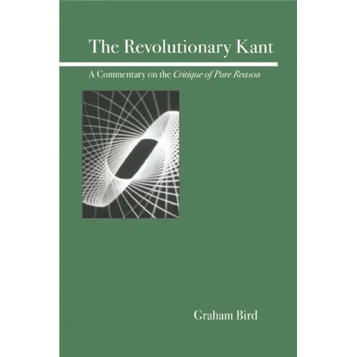 The Revolutionary Kant: A Commentary on the Critique of Pure Reason - Paperback