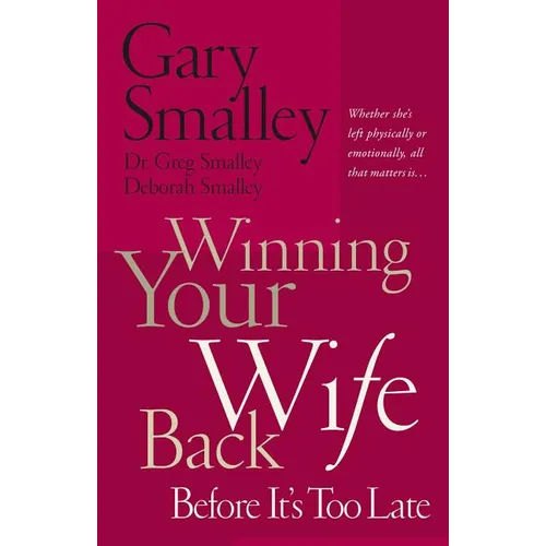 The Winning Your Wife Back Before It's Too Late: Whether She's Left Physically or Emotionally All That Matters Is... - Paperback