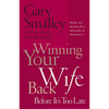 The Winning Your Wife Back Before It's Too Late: Whether She's Left Physically or Emotionally All That Matters Is... - Paperback