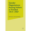 Gender Negotiations Among Indians in Trinidad 1917-1947 - Paperback