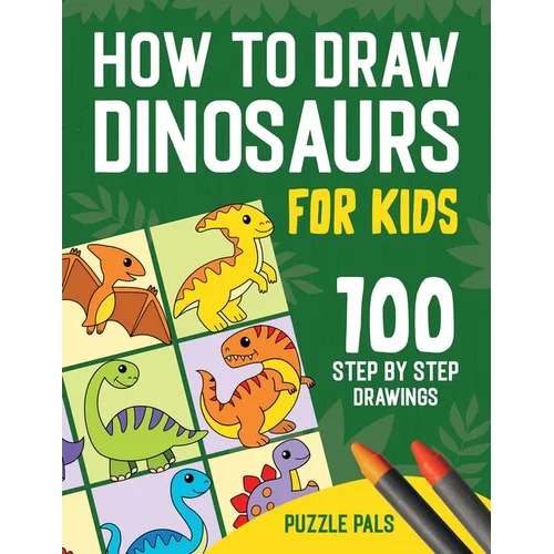 How To Draw Dinosaurs: 100 Step By Step Drawings For Kids Ages 4 to 8 - Paperback