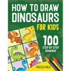 How To Draw Dinosaurs: 100 Step By Step Drawings For Kids Ages 4 to 8 - Paperback