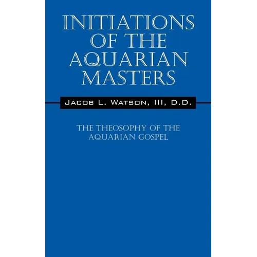 Initiations of the Aquarian Masters: The Theosophy of the Aquarian Gospel - Paperback