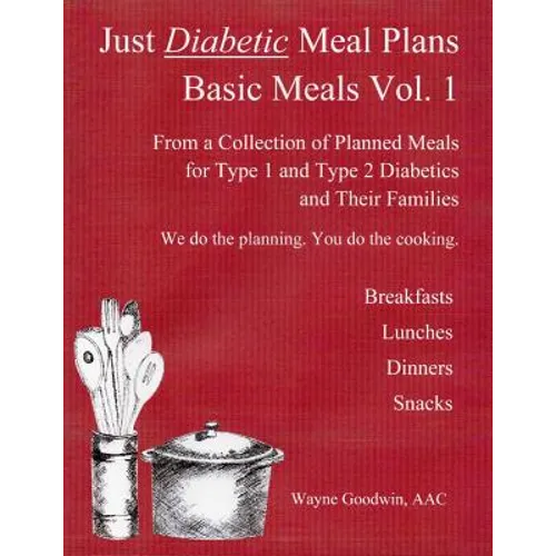 Just Diabetic Meal Plans, Basic Meals, Vol 1: A Collection of Planned Meals for Type 1 and Type 2 Diabetics and their Families - Paperback
