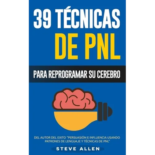 PNL - 39 Técnicas, Patrones y Estrategias de Programación Neurolinguistica para cambiar su vida y la de los demás: Las 39 técnicas más efectivas para - Paperback