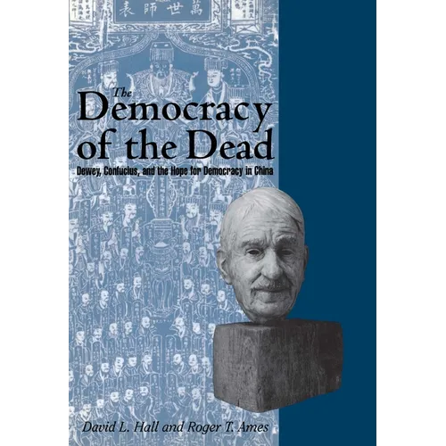 The Democracy of the Dead: Dewey, Confucius, and the Hope for Democracy in China - Hardcover