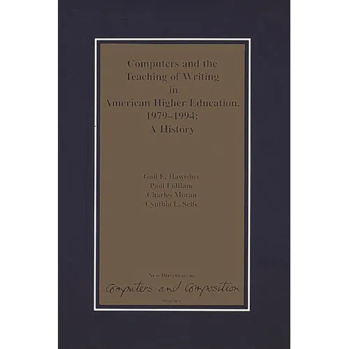 Computers and the Teaching of Writing in American Higher Education, 1979-1994: A History - Paperback