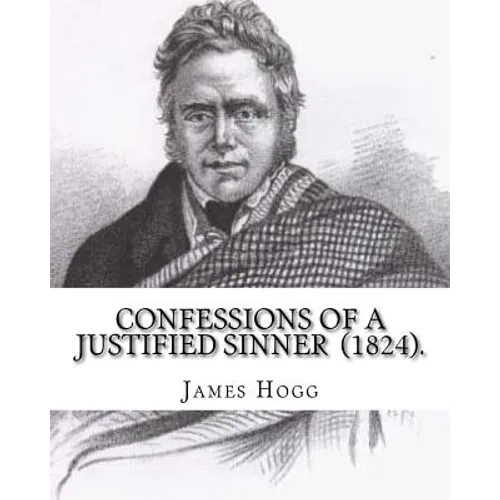 Confessions of A Justified Sinner (1824). By: James Hogg: ( Written by Himself ).Psychological mystery, philosophical novel, satire - Paperback