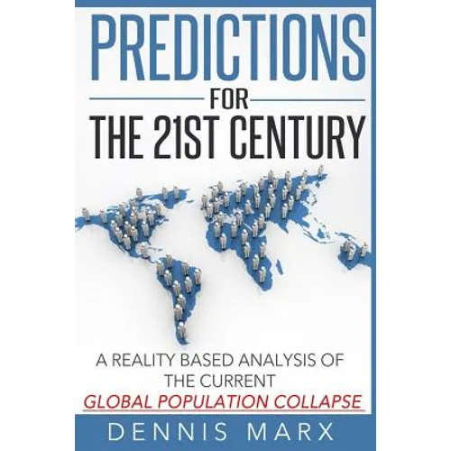 Predictions for the 21st Century: A Reality Based Analysis of the Current Global Population Collapse - Paperback