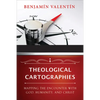 Theological Cartographies: Mapping the Encounter with God, Humanity, and Christ - Paperback