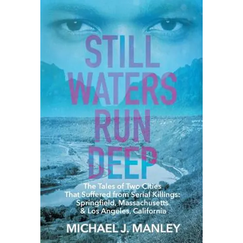 Still Waters Run Deep: The Tales of Two Cities That Suffered from Serial Killings: Springfield, Massachusetts & Los Angeles, California - Paperback
