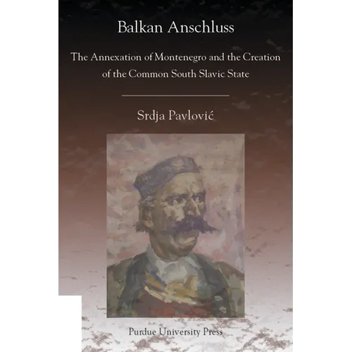 Balkan Anschluss: The Annexation of Montenegro and the Creation of the Common South Slavic State - Paperback
