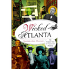 Wicked Atlanta: The Sordid Side of Peach City History - Paperback