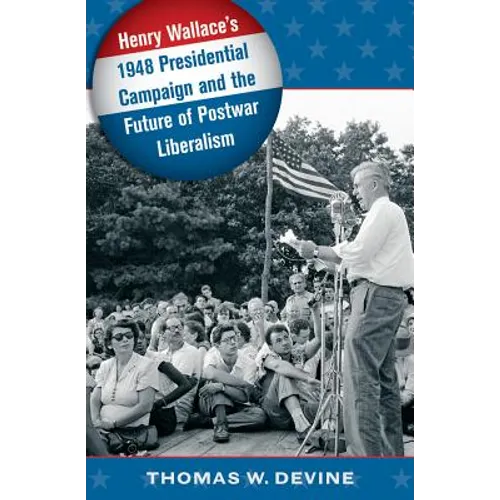 Henry Wallace's 1948 Presidential Campaign and the Future of Postwar Liberalism - Paperback