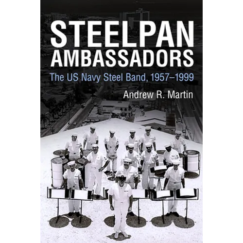 Steelpan Ambassadors: The US Navy Steel Band, 1957-1999 - Hardcover