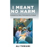 I Meant No Harm: Sculpted by Wars, Motivated by Scalpel - Hardcover